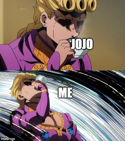 Giorno Sips Tea | JOJO; ME | image tagged in giorno sips tea | made w/ Imgflip meme maker