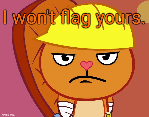 Jealousy Handy (HTF) | I won't flag yours. | image tagged in jealousy handy htf | made w/ Imgflip meme maker