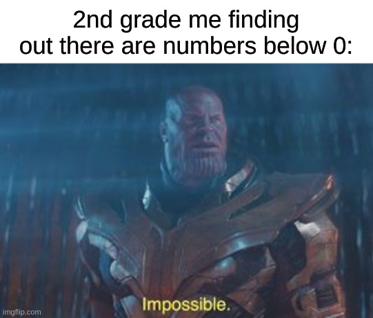 Thanos Impossible | 2nd grade me finding out there are numbers below 0: | image tagged in thanos impossible,memes,funny,upvote if you agree | made w/ Imgflip meme maker