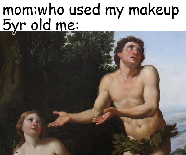 mom:who used my makeup
5yr old me: | image tagged in adam and eve,nostalgia | made w/ Imgflip meme maker