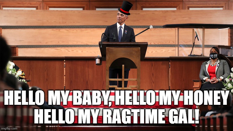 The performer has taken the stage. | HELLO MY BABY, HELLO MY HONEY
HELLO MY RAGTIME GAL! | image tagged in obama,memes,funeral | made w/ Imgflip meme maker