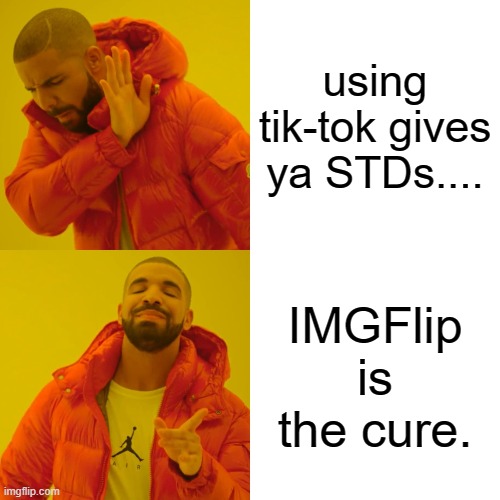 IMG Flip is the cure.... | using tik-tok gives ya STDs.... IMGFlip is the cure. | image tagged in tik tok,meanwhile on imgflip | made w/ Imgflip meme maker