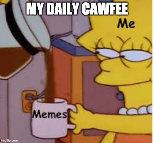 My Daily Drink | MY DAILY CAWFEE | image tagged in the simpsons,memes | made w/ Imgflip meme maker