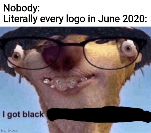 I got black I got white what ya want | Nobody:
Literally every logo in June 2020: | image tagged in i got black i got white what ya want | made w/ Imgflip meme maker