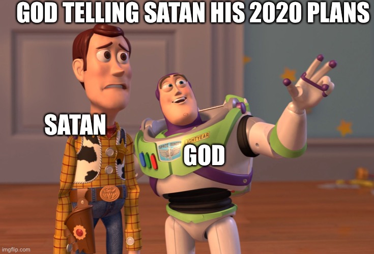 X, X Everywhere | GOD TELLING SATAN HIS 2020 PLANS; SATAN; GOD | image tagged in memes,x x everywhere | made w/ Imgflip meme maker