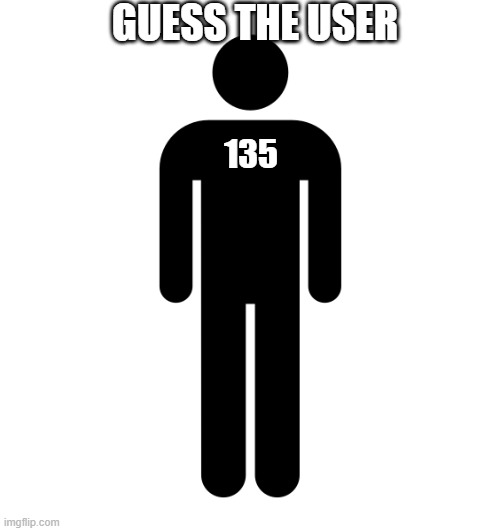 GUESS THE USER; 135 | made w/ Imgflip meme maker
