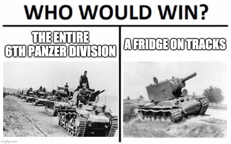 Who Would Win? Meme | THE ENTIRE 6TH PANZER DIVISION; A FRIDGE ON TRACKS | image tagged in memes,who would win | made w/ Imgflip meme maker