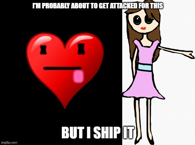 I'M PROBABLY ABOUT TO GET ATTACKED FOR THIS; BUT I SHIP IT | image tagged in del,coolish announcement | made w/ Imgflip meme maker