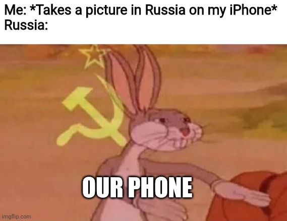 Communism | Me: *Takes a picture in Russia on my iPhone*
Russia:; OUR PHONE | image tagged in bugs bunny communist | made w/ Imgflip meme maker