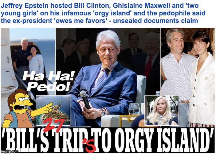 Bill "owes me favors", says Epstein. | image tagged in bill clinton,jeffrey epstein,unsealed documents | made w/ Imgflip meme maker