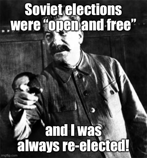 Stalin | Soviet elections were “open and free” and I was always re-elected! | image tagged in stalin | made w/ Imgflip meme maker