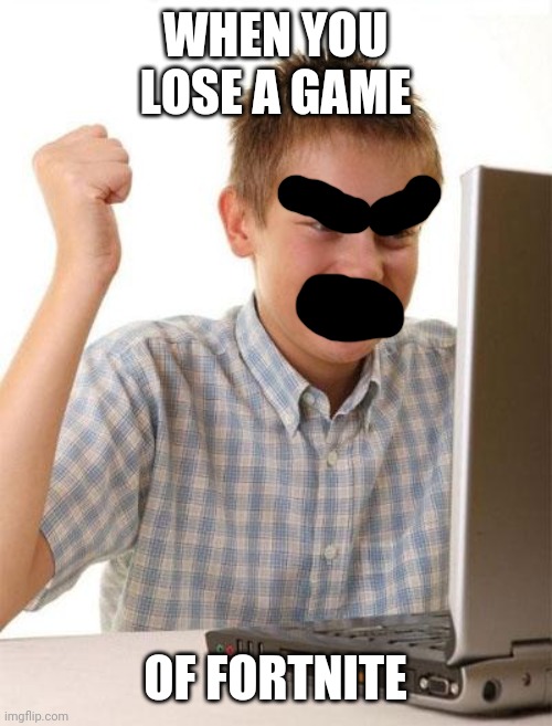 First day on fornite be like | WHEN YOU LOSE A GAME; OF FORTNITE | image tagged in memes,fortnite | made w/ Imgflip meme maker