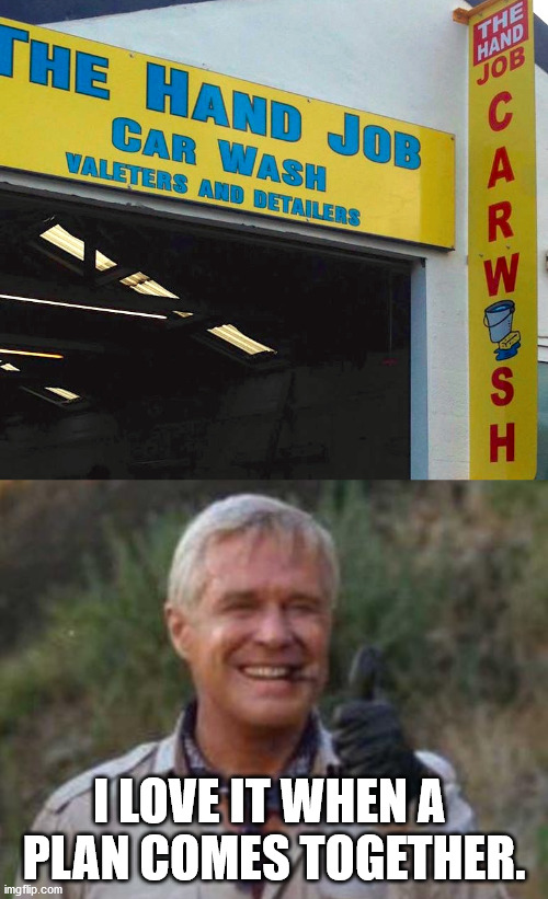 This meme is totally clean. |  I LOVE IT WHEN A 
PLAN COMES TOGETHER. | image tagged in i love it when a plan comes together,car wash,funny signs,think about it | made w/ Imgflip meme maker