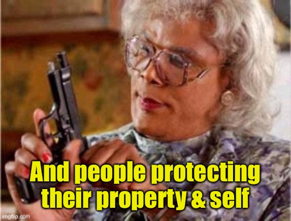 Madea | And people protecting their property & self | image tagged in madea | made w/ Imgflip meme maker