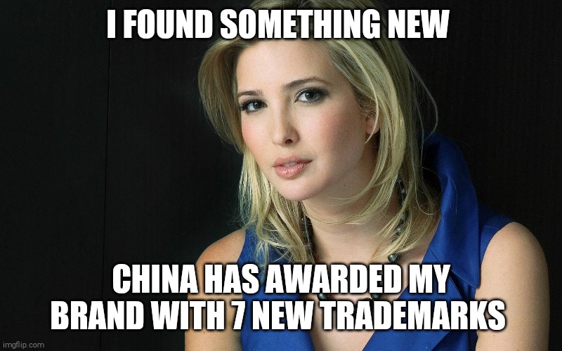 Find something new. It's sooo easy | I FOUND SOMETHING NEW; CHINA HAS AWARDED MY BRAND WITH 7 NEW TRADEMARKS | image tagged in memes,donald trump,ivanka trump,scumbag | made w/ Imgflip meme maker