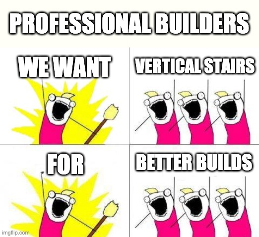 What Do We Want Meme |  PROFESSIONAL BUILDERS; WE WANT; VERTICAL STAIRS; BETTER BUILDS; FOR | image tagged in memes,what do we want,vertical stairs,minecraft | made w/ Imgflip meme maker