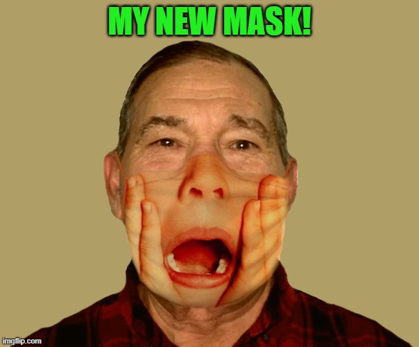 my new mask | MY NEW MASK! | image tagged in face mask,kewlew | made w/ Imgflip meme maker