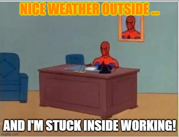 Spiderman Computer Desk Meme | NICE WEATHER OUTSIDE ... AND I'M STUCK INSIDE WORKING! | image tagged in memes,spiderman computer desk,spiderman | made w/ Imgflip meme maker