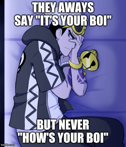 Guzma's childhood was big sad | THEY AWAYS SAY "IT'S YOUR BOI"; BUT NEVER "HOW'S YOUR BOI" | image tagged in pokemon,childhood,child abuse,sad | made w/ Imgflip meme maker