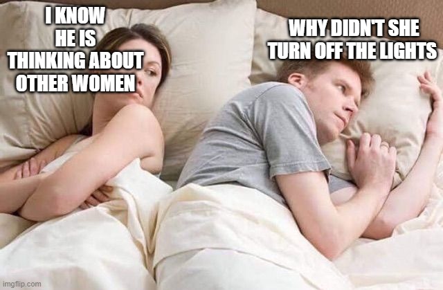 He has the point | WHY DIDN'T SHE TURN OFF THE LIGHTS; I KNOW HE IS THINKING ABOUT OTHER WOMEN | image tagged in angry wife in bed flipped | made w/ Imgflip meme maker