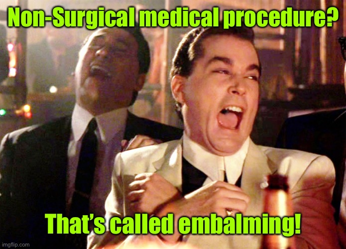 Good Fellas Hilarious Meme | Non-Surgical medical procedure? That’s called embalming! | image tagged in memes,good fellas hilarious | made w/ Imgflip meme maker