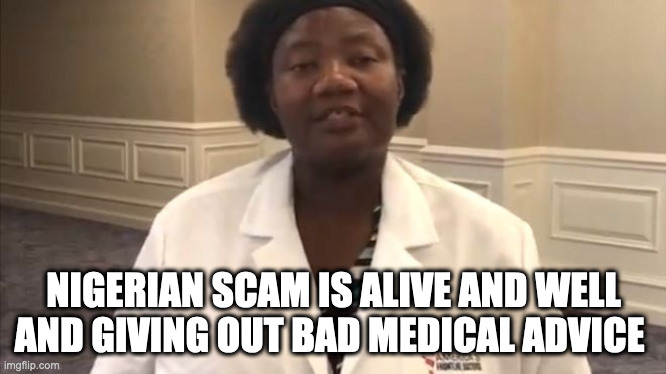 Nigerian scam alert | NIGERIAN SCAM IS ALIVE AND WELL AND GIVING OUT BAD MEDICAL ADVICE | image tagged in covid-19,covid19,coronavirus,corona virus,nigerian prince | made w/ Imgflip meme maker
