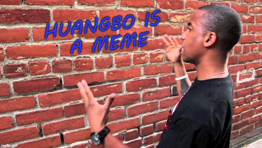 Talking to wall | HUANGBO IS 
A MEME | image tagged in talking to wall | made w/ Imgflip meme maker