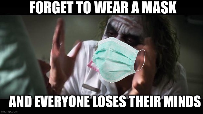 Joker Mask | FORGET TO WEAR A MASK; AND EVERYONE LOSES THEIR MINDS | image tagged in memes,and everybody loses their minds | made w/ Imgflip meme maker