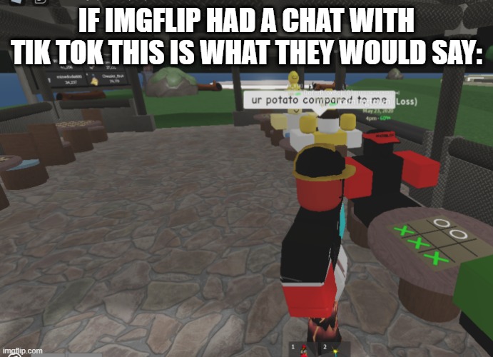 yes he god at tic tac toe | IF IMGFLIP HAD A CHAT WITH TIK TOK THIS IS WHAT THEY WOULD SAY: | image tagged in is he god at tic tac toe | made w/ Imgflip meme maker