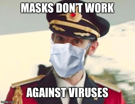 Captain Face Mask | MASKS DON’T WORK; AGAINST VIRUSES | image tagged in obviously,capt zulu nation under god with liberty and justice for all we know it came from outwe space force | made w/ Imgflip meme maker