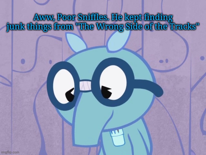 Aww, Poor Sniffles. | Aww, Poor Sniffles. He kept finding junk things from "The Wrong Side of the Tracks" | image tagged in sad sniffles htf,sadness,happy tree friends | made w/ Imgflip meme maker