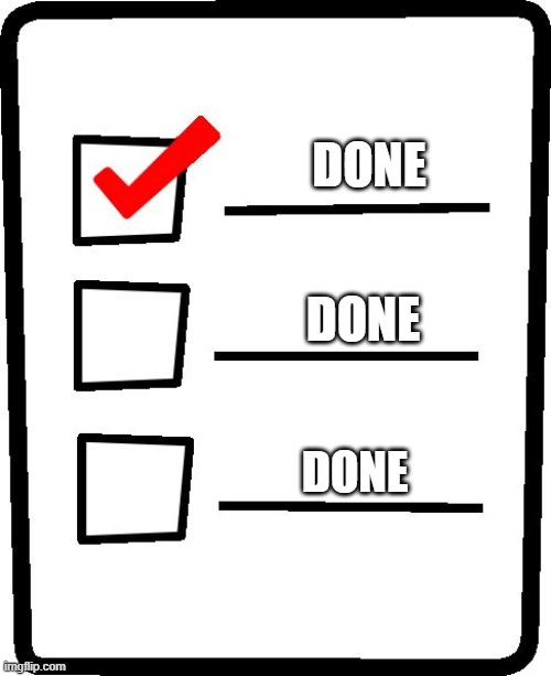 Checklist | DONE; DONE; DONE | image tagged in checklist | made w/ Imgflip meme maker