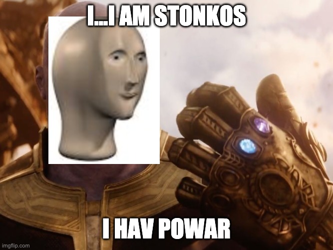 Stonkos | I...I AM STONKOS; I HAV POWAR | image tagged in thanos smile | made w/ Imgflip meme maker