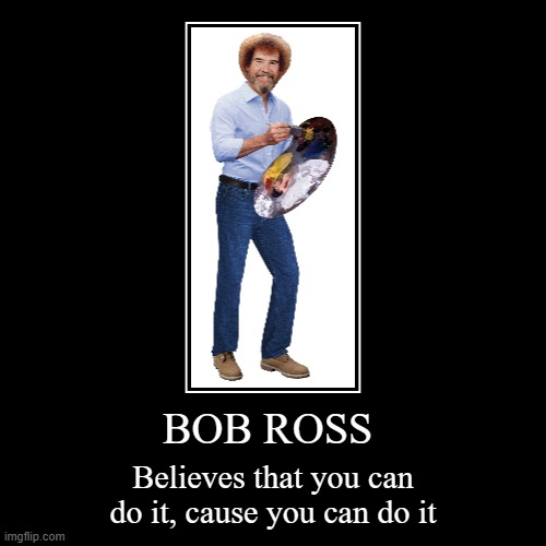 Give itt a little touch, give it a little push, make love to the canvas (love to the canvas) Bob Ross Demotivational | image tagged in demotivationals,bob ross,bobross,bob,ross,steveross | made w/ Imgflip demotivational maker