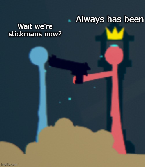 Always has been | Always has been; Wait we're stickmans now? | image tagged in always has been,stickman | made w/ Imgflip meme maker