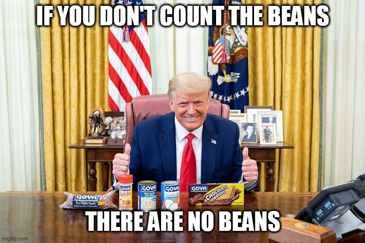 Oval Office Beans | IF YOU DON'T COUNT THE BEANS; THERE ARE NO BEANS | image tagged in goya,beans,resolute desk,oval office,bean counter | made w/ Imgflip meme maker