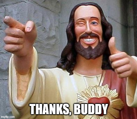 Jesus thanks you | THANKS, BUDDY | image tagged in jesus thanks you | made w/ Imgflip meme maker