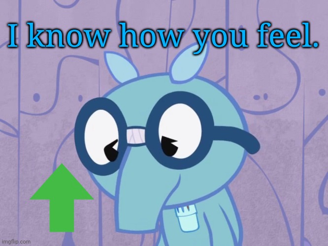 Sad Sniffles (HTF) | I know how you feel. | image tagged in sad sniffles htf | made w/ Imgflip meme maker
