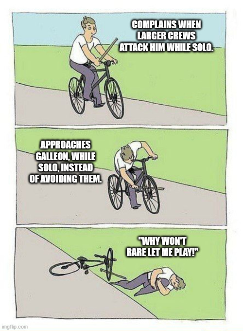 Bike Fall Meme | COMPLAINS WHEN LARGER CREWS ATTACK HIM WHILE SOLO. APPROACHES GALLEON, WHILE SOLO, INSTEAD OF AVOIDING THEM. "WHY WON'T RARE LET ME PLAY!" | image tagged in bike fall | made w/ Imgflip meme maker