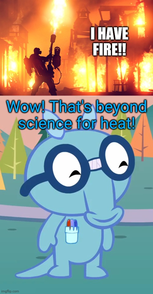 Fire | I HAVE FIRE!! Wow! That's beyond science for heat! | image tagged in flamethrower guy,happy sniffles htf,crossover,fire,this is beyond science | made w/ Imgflip meme maker