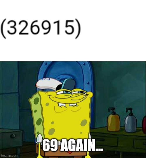 69 AGAIN... | image tagged in memes,don't you squidward | made w/ Imgflip meme maker