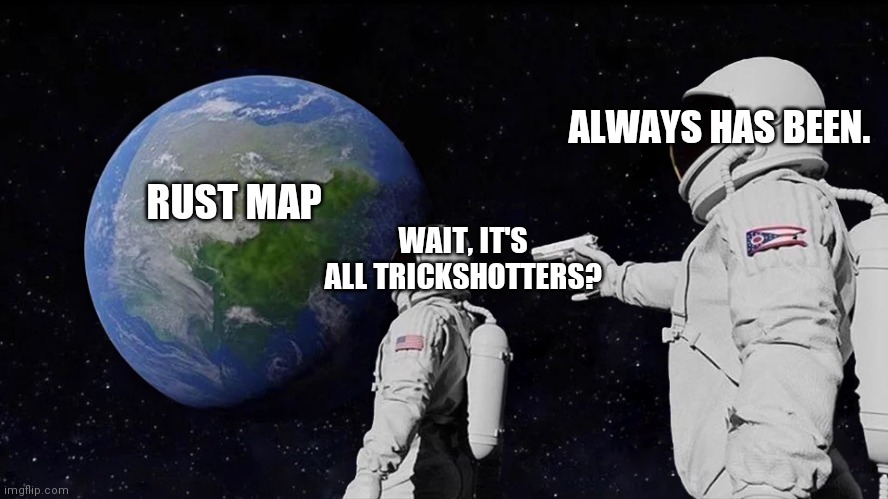 ‘Always Has Been’ meme | ALWAYS HAS BEEN. RUST MAP; WAIT, IT'S ALL TRICKSHOTTERS? | image tagged in always has been meme | made w/ Imgflip meme maker
