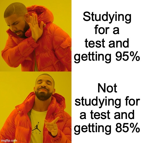 Drake Hotline Bling Meme | Studying for a test and getting 95%; Not studying for a test and getting 85% | image tagged in memes,drake hotline bling | made w/ Imgflip meme maker