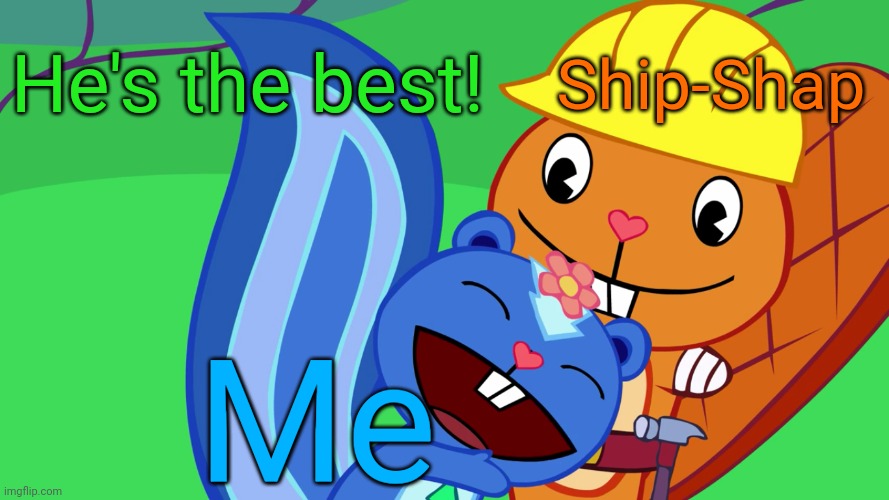 For Ship-Shap! | He's the best! Ship-Shap; Me | image tagged in handy x petunia htf | made w/ Imgflip meme maker