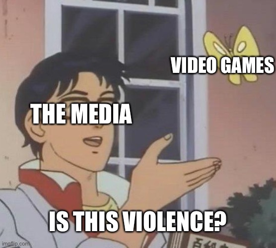 Is This A Pigeon Meme | VIDEO GAMES; THE MEDIA; IS THIS VIOLENCE? | image tagged in memes,is this a pigeon | made w/ Imgflip meme maker