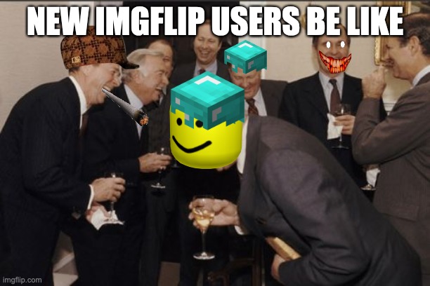New users | NEW IMGFLIP USERS BE LIKE | image tagged in memes,laughing men in suits | made w/ Imgflip meme maker