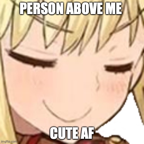 umu | PERSON ABOVE ME; CUTE AF | image tagged in anime | made w/ Imgflip meme maker
