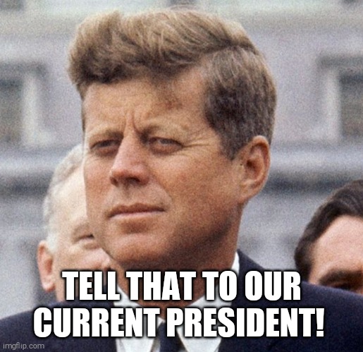 TELL THAT TO OUR CURRENT PRESIDENT! | made w/ Imgflip meme maker
