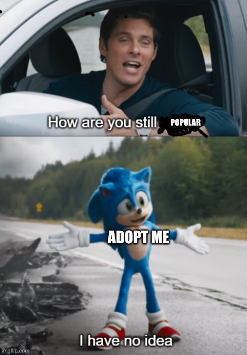 Seriously tho | POPULAR; ADOPT ME | image tagged in sonic  how are you still alive,roblox | made w/ Imgflip meme maker