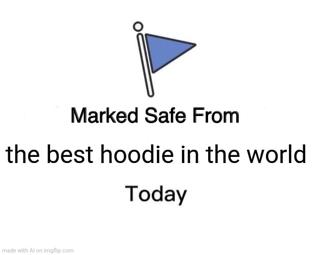 OK!! WHO HAD IT!!?? IS THIS A JOKE??!!! | the best hoodie in the world | image tagged in memes,marked safe from,funny | made w/ Imgflip meme maker